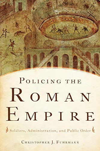Policing The Roman Empire Soldiers Administration And Public Order Reprint Christopher J Fuhrmann