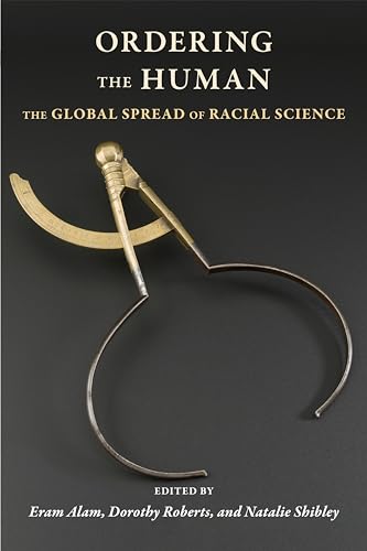 Ordering The Human The Global Spread Of Racial Science Eram Alam