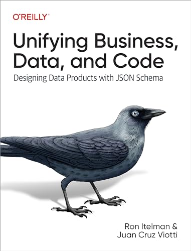 Unifying Business Data And Code Designing Data Products With Json Schema 1st Edition Ron Itelman