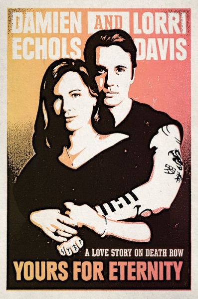 Yours For Eternity A Love Story On Death Row Damien Echols Lorri Davis