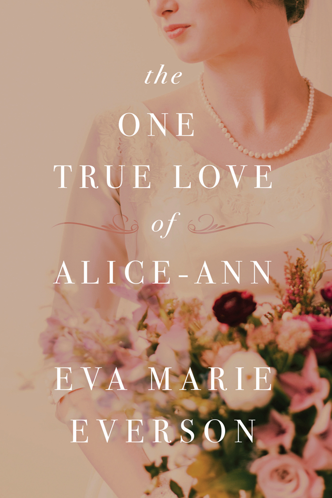 The One True Love Of Aliceann Eva Marie Everson