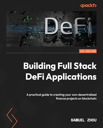 Building Full Stack Defi Applications A Practical Guide To Creating Your Own Decentralized Finance Projects On Blockchain 1st Edition Samuel Zhou