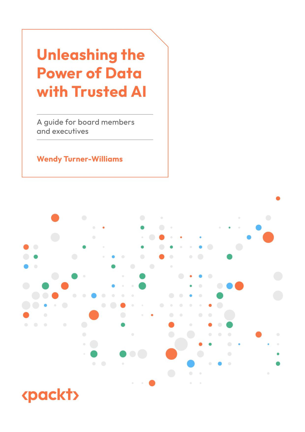 Unleashing The Power Of Data With Trusted Ai A Guide For Board Members And Executives Wendy Turnerwilliams