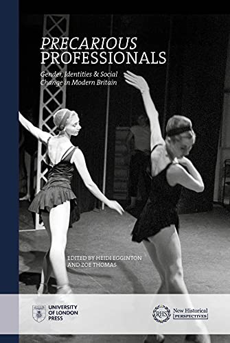 Precarious Professionals Gender Identities And Social Change In Modern Britain New Edition Heidi Egginton