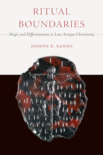 Ritual Boundaries Magic And Differentiation In Late Antique Christianity 1st Edition Joseph E Sanzo