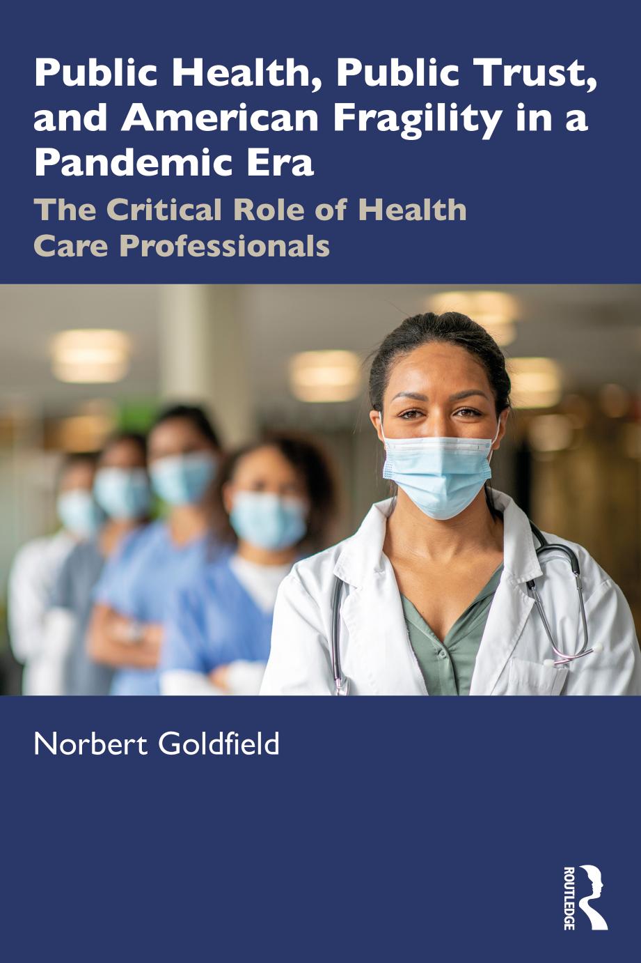 Public Health Public Trust And American Fragility In A Pandemic Era The Critical Role Of Health Care Professionals Norbert Goldfield