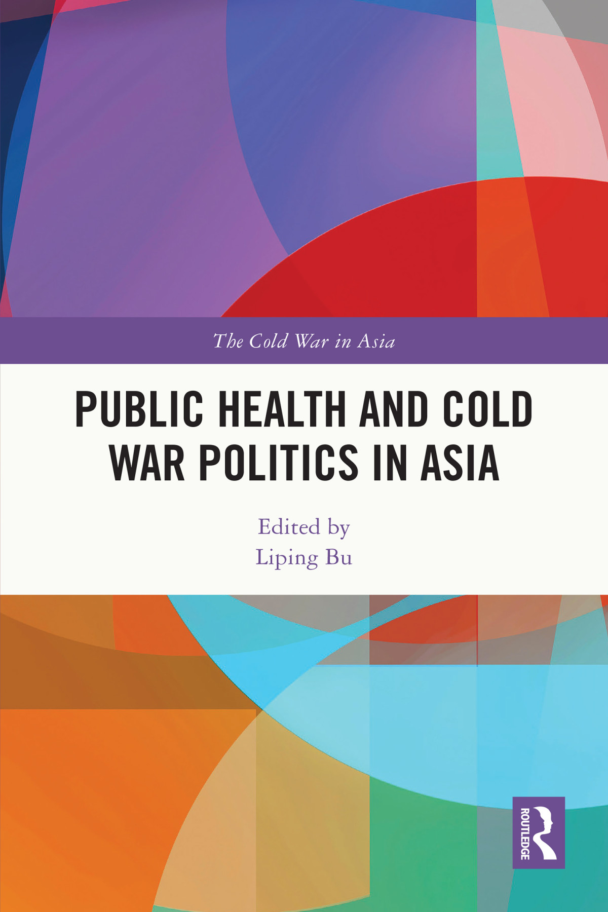 Public Health And Cold War Politics In Asia Liping Bu