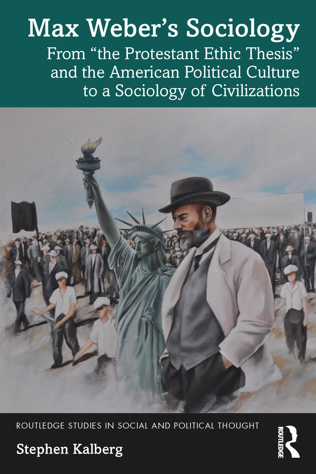 Max Webers Sociology From The Protestant Ethic Thesis And The American Political Culture To A Sociology Of Civilizations Stephen Kalberg