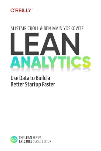 Lean Analytics Use Data To Build A Better Startup Faster 1st Edition Alistair Croll