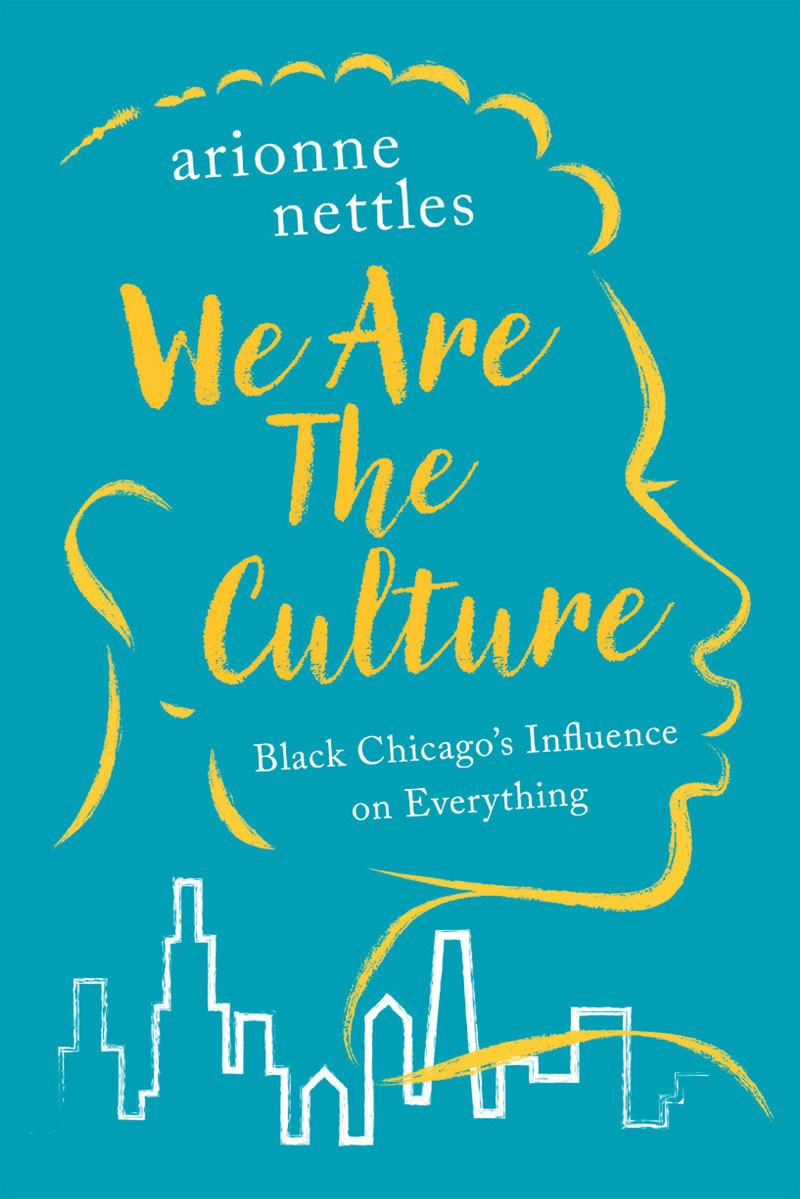 We Are The Culture Black Chicagos Influence On Everything Arionne Nettles