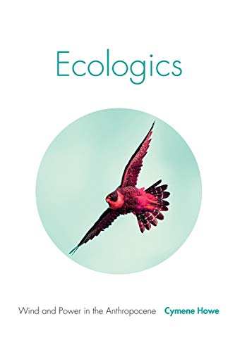 Ecologics Wind And Power In The Anthropocene Illustrated Cymene Howe