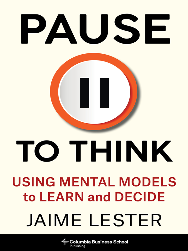 Pause To Think Using Mental Models To Learn And Decide Jaime Lester