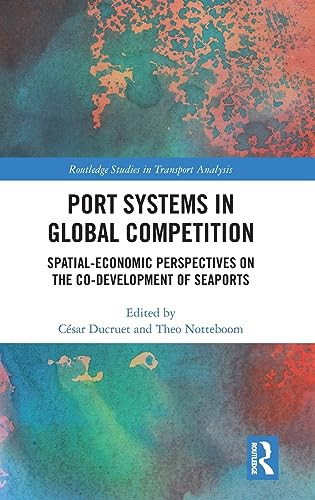 Port Systems In Global Competition Spatialeconomic Perspectives On The Codevelopment Of Seaports 1st Edition Csar Ducruet