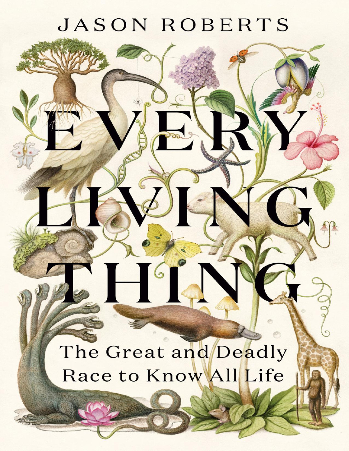 Every Living Thing The Great And Deadly Race To Know All Life Jason Roberts
