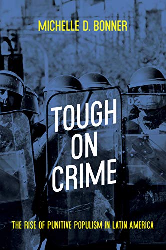 Tough On Crime The Rise Of Punitive Populism In Latin America Michelle D Bonner