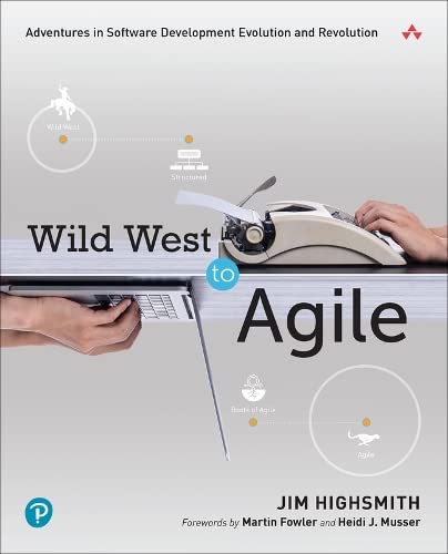 Wild West To Agile Adventures In Software Development Evolution And Revolution 1st Edition Jim Highsmith