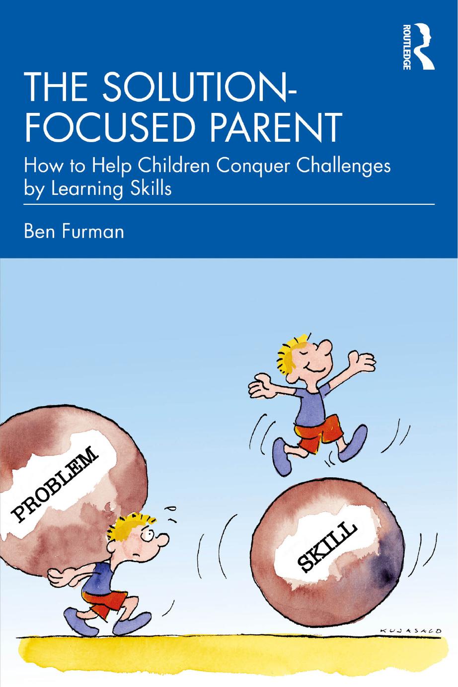 The Solutionfocused Parent How To Help Children Conquer Challenges By Learning Skills Ben Furman