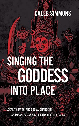 Singing The Goddess Into Place Locality Myth And Social Change In Chamundi Of The Hill A Kannada Folk Ballad Caleb Simmons
