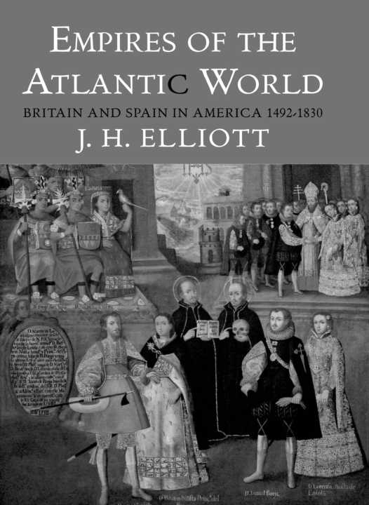 Empires Of The Atlantic World Britain And Spain In America 14921830 J H Elliott
