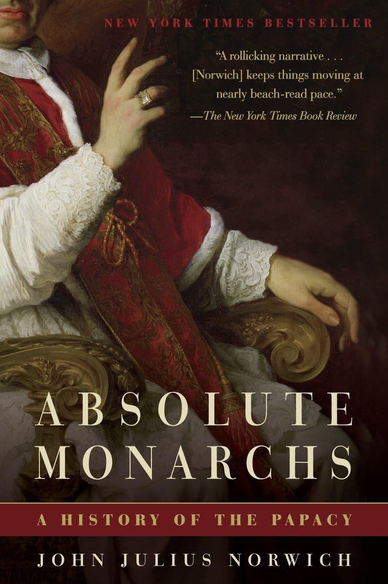 Absolute Monarchs A History Of The Papacy John Julius Norwich