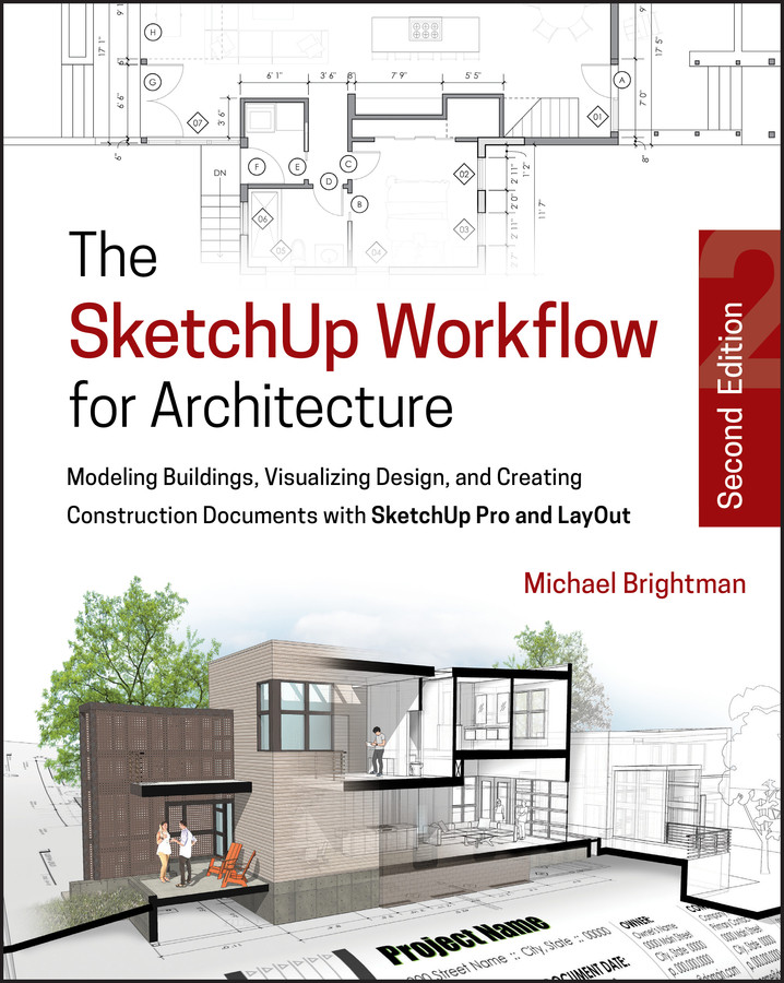 The Sketchup Workflow For Architecture Modeling Buildings Visualizing Design And Creating Construction Documents With Sketchup Pro And Layout Michael Brightman