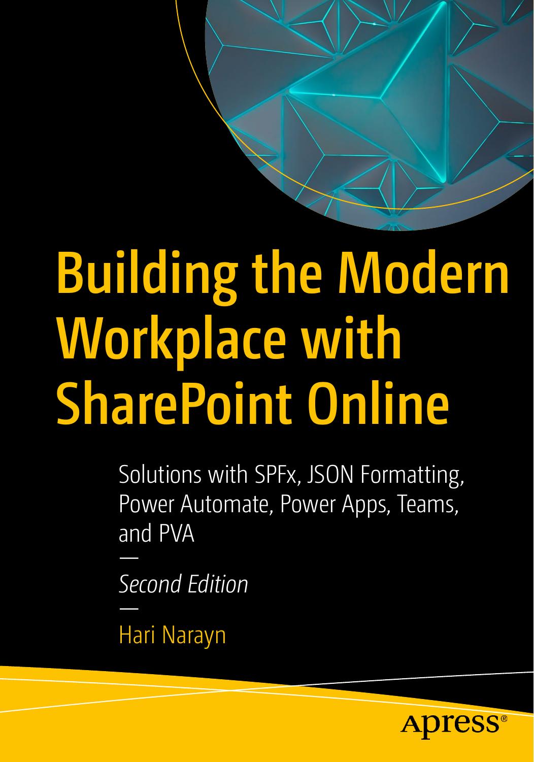 Building The Modern Workplace With Sharepoint Online Solutions With Spfx Json Formatting Power Automate Power Apps Teams And Pva 2nd Edition 2nd Edition Hari Narayn