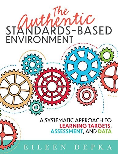 The Authentic Standardsbased Environment A Systematic Approach To Learning Targets Assessment And Data Eileen Depka