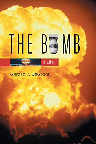 The Bomb A Life 48940th Gerard J De Groot