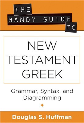 The Handy Guide To New Testament Greek Grammar Syntax And Diagramming Bilingual Douglas S Huffman
