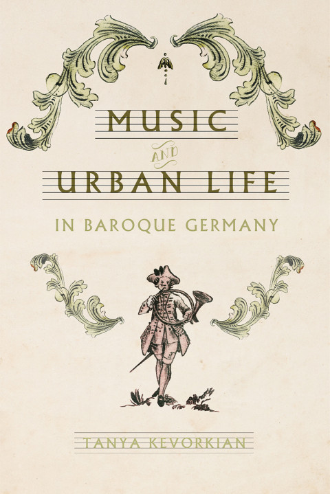 Music And Urban Life In Baroque Germany 3rd Edition Tanya Kevorkian