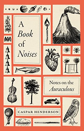 A Book Of Noises Notes On The Auraculous First Edition Caspar Henderson