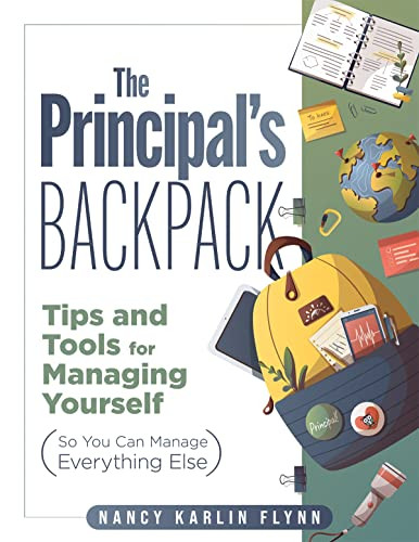 The Principals Backpack Tips And Tools For Managing Yourself So You Can Manage Everything Else Nancy Karlin Flynn