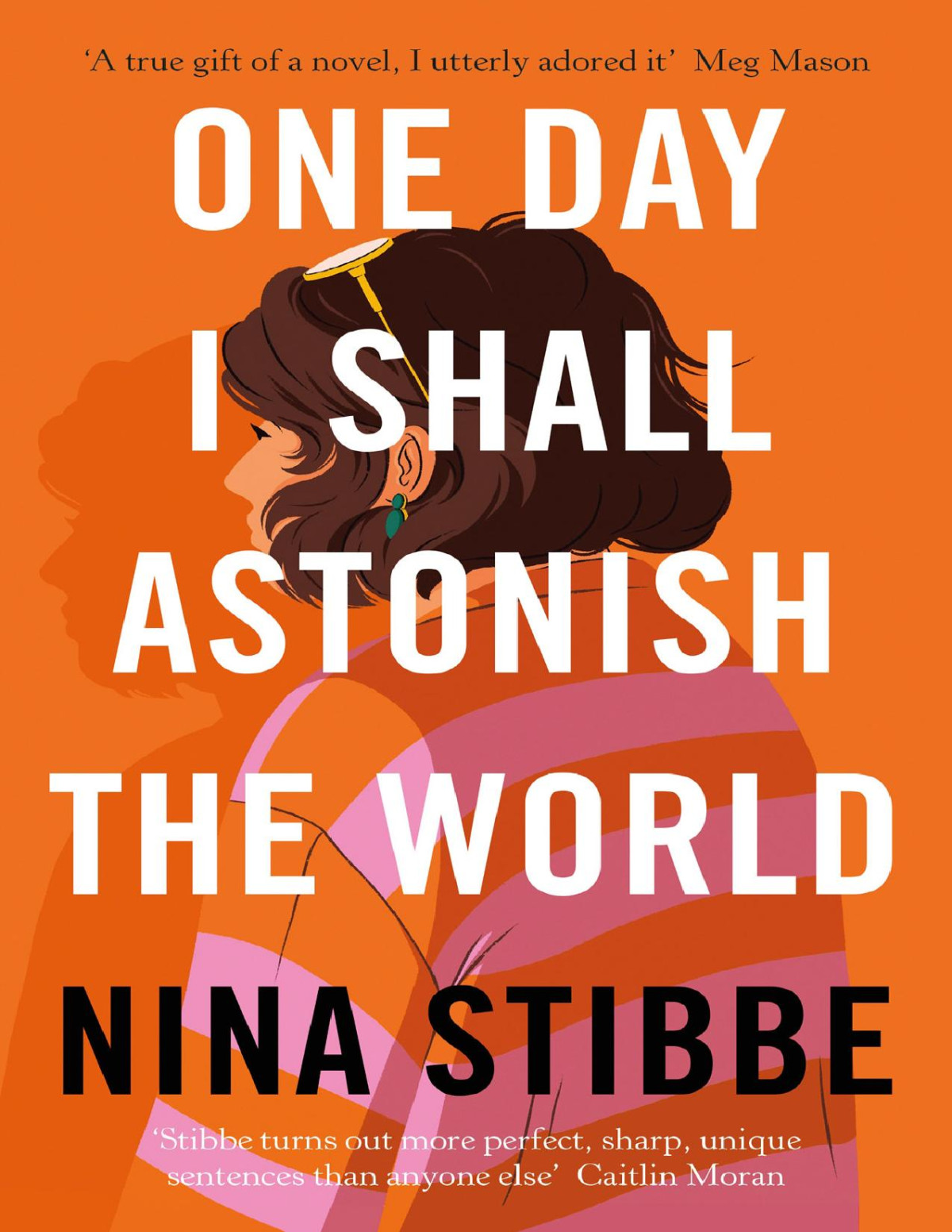 One Day I Shall Astonish The World Nina Stibbe