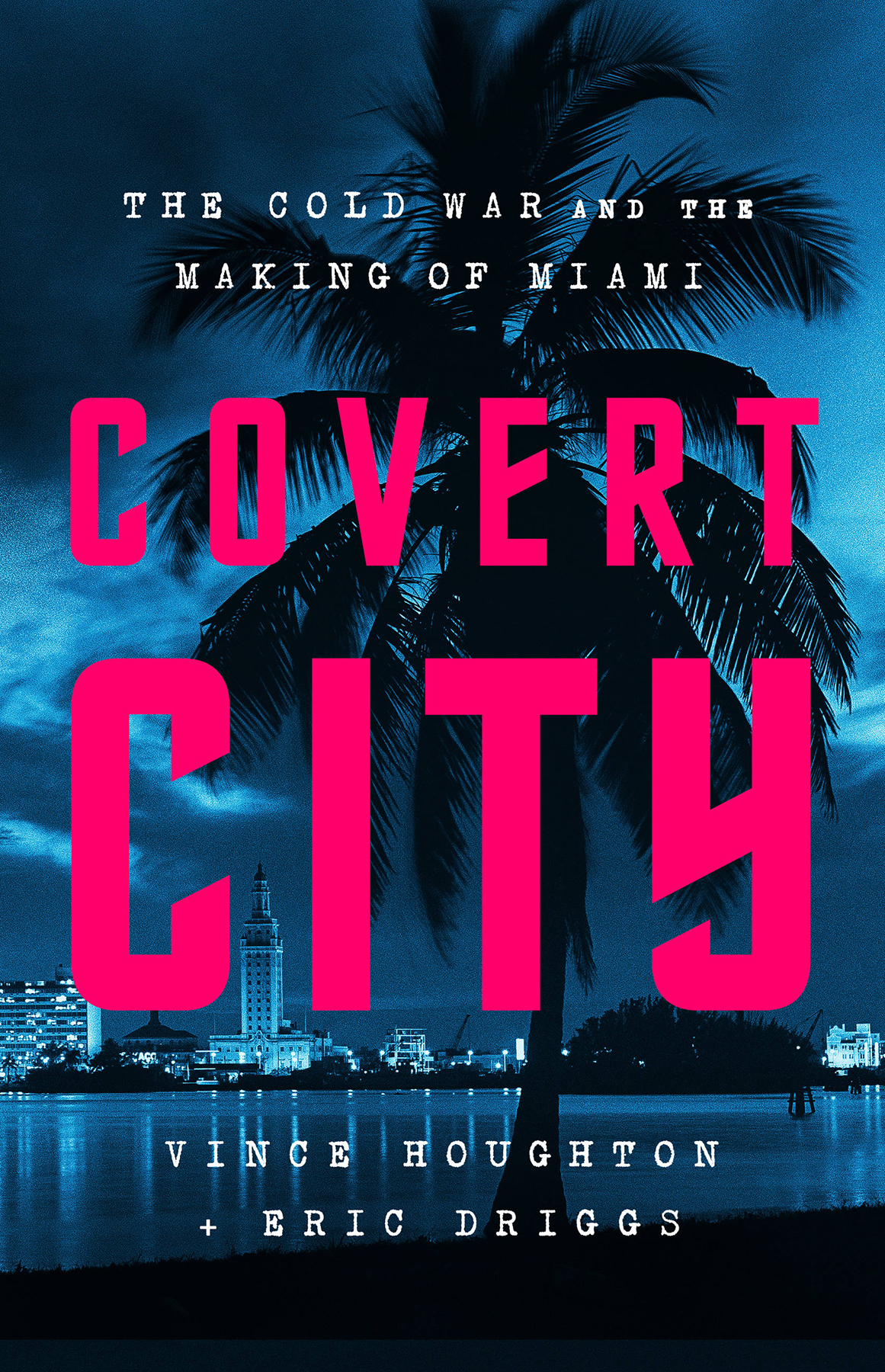 Covert City The Cold War And The Making Of Miami Vince Houghton
