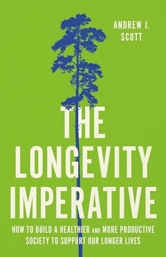 The Longevity Imperative How To Build A Healthier And More Productive Society To Support Our Longer Lives Andrew J Scott