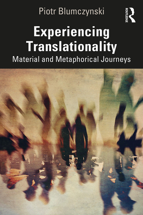 Experiencing Translationality Material And Metaphorical Journeys 1st Edition Piotr Blumczynski