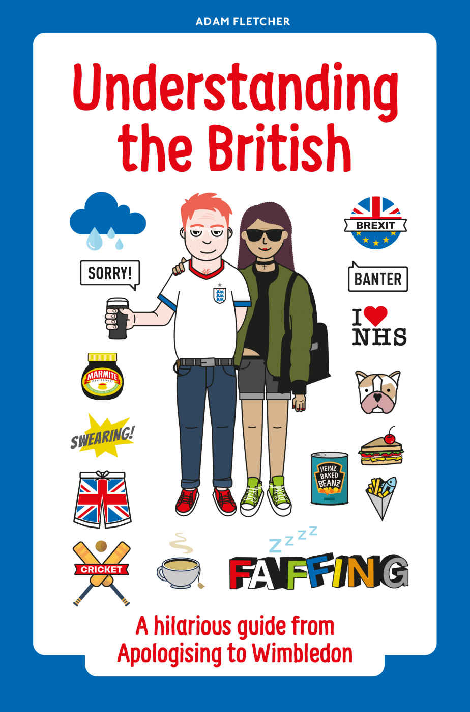 Understanding The British A Hilarious Guide From Apologising To Wimbledon Adam Fletcher