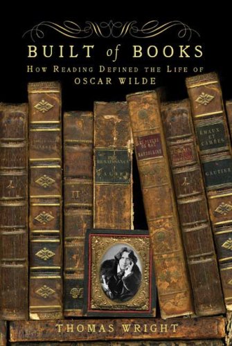 Built Of Books How Reading Defined The Life Of Oscar Wilde 1st Edition Thomas Wright
