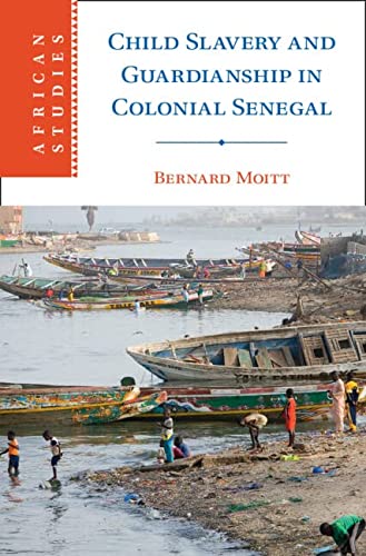 Child Slavery And Guardianship In Colonial Senegal Bernard Moitt