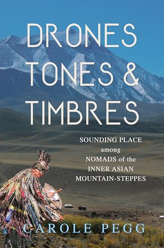 Drones Tones And Timbres Sounding Place Among Nomads Of The Inner Asian Mountainsteppes 1st Edition Carole Pegg