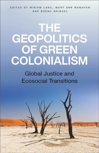 The Geopolitics Of Green Colonialism Global Justice And Ecosocial Transitions 1st Edition Miriam Lang