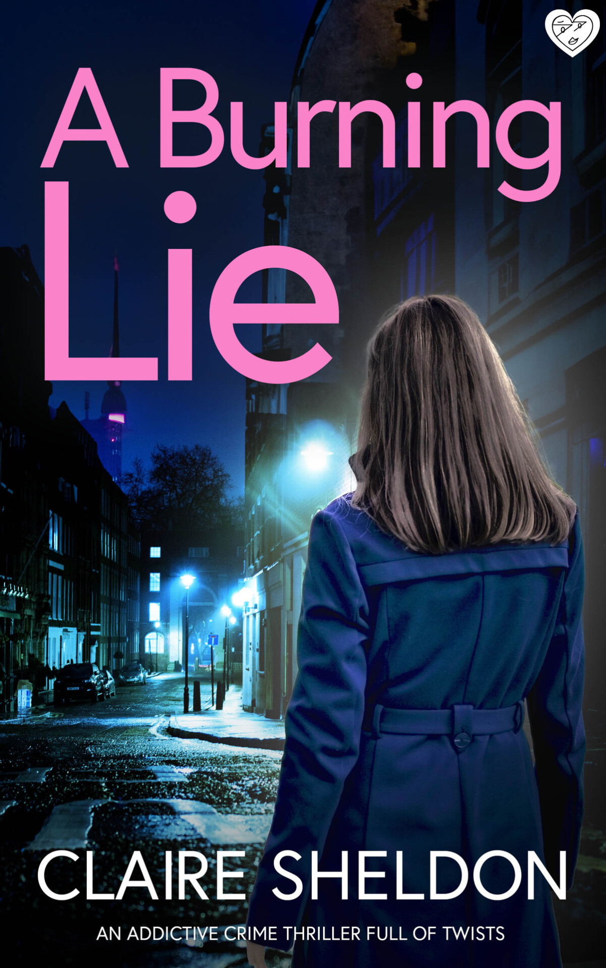 A Burning Lie An Utterly Gripping And Totally Twisty Crime Thriller You Wont Be Able To Put Down Claire Sheldon