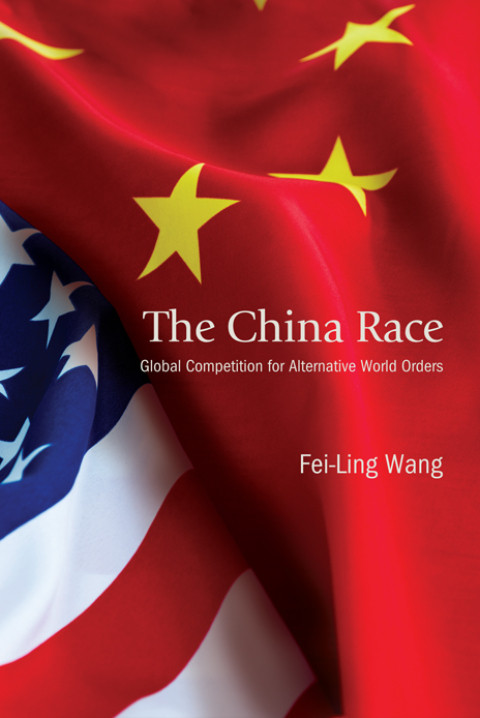 The China Race Global Competition For Alternative World Orders 1st Edition Feiling Wang