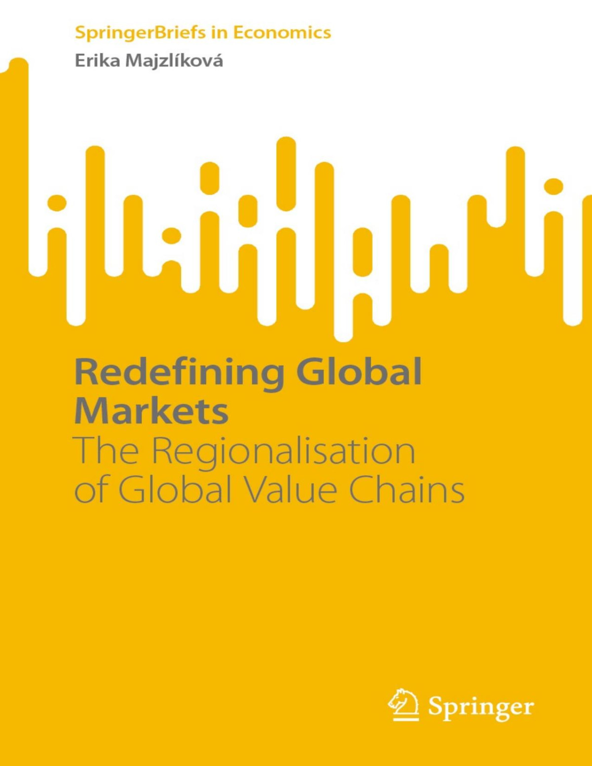 Redefining Global Markets The Regionalisation Of Global Value Chains 1st Erika Majzlkov