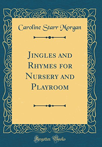 Jingles And Rhymes For Nursery And Playroom Classic Reprint Morgan