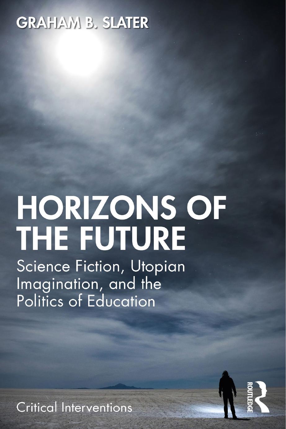Horizons Of The Future Science Fiction Utopian Imagination And The Politics Of Education Graham B Slater