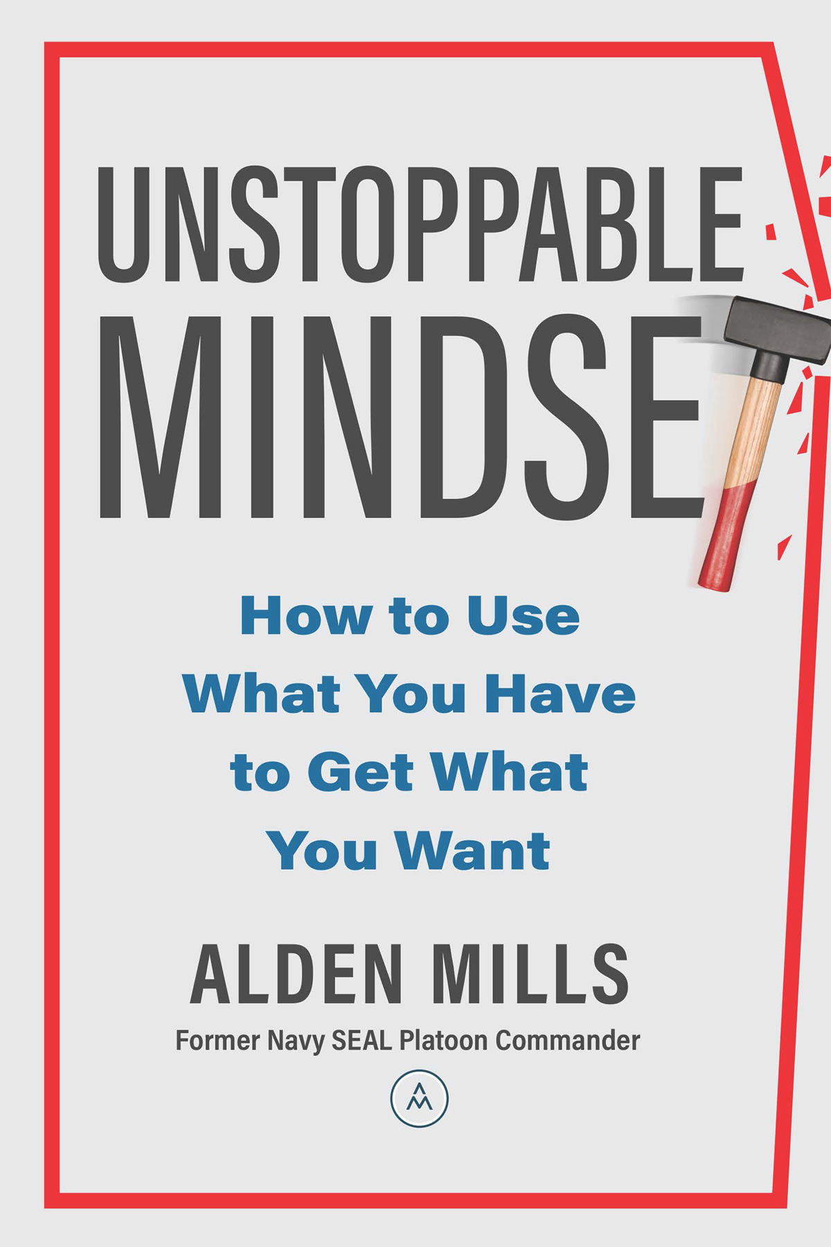 Unstoppable Mindset How To Use What You Have To Get What You Want Alden Mills