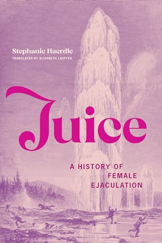 Juice A History Of Female Ejaculation Stephanie Haerdle