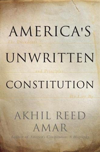 Americas Unwritten Constitution 1st Edition Akhil Reed Amar