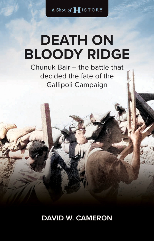 Death On Bloody Ridge Chunuk Bair The Battle That Decided The Fate Of The Gallipoli Campaign David W Cameron